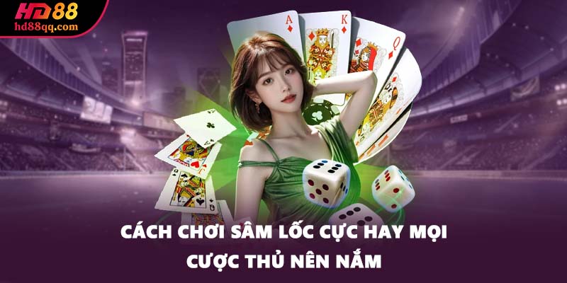 Cách Chơi Sâm Lốc Cực Hay Mọi Cược Thủ Nên Nắm
