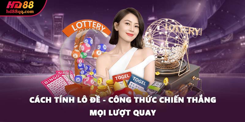 Cách Tính Lô Đề - Công Thức Chiến Thắng Mọi Lượt Quay