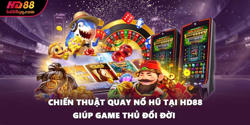 Chiến Thuật Quay Nổ Hũ Tại HD88 Giúp Game Thủ Đổi Đời 
