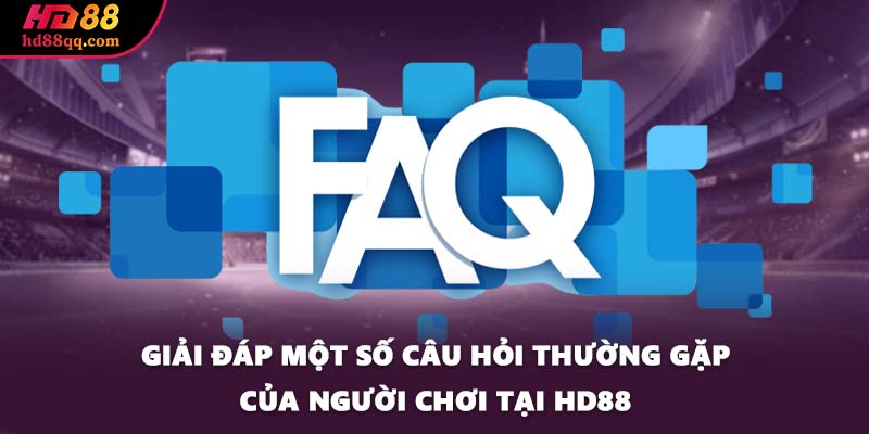 Giải đáp một số câu hỏi thường gặp của người chơi tại HD88