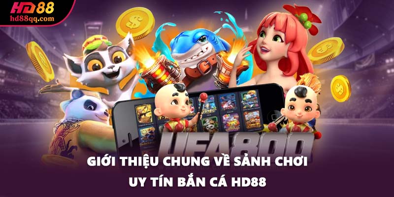 Giới thiệu chung về sảnh chơi uy tín bắn cá HD88