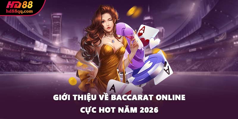 Baccarat Online - Một Số Thông Tin Cơ Bản Khi Tham Gia Tại HD88 1 Giới thiệu về baccarat online cực hot năm 2026