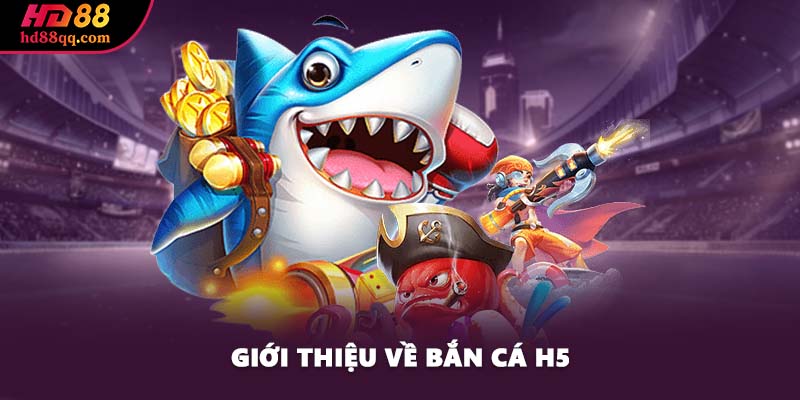 Giới thiệu về bắn cá H5