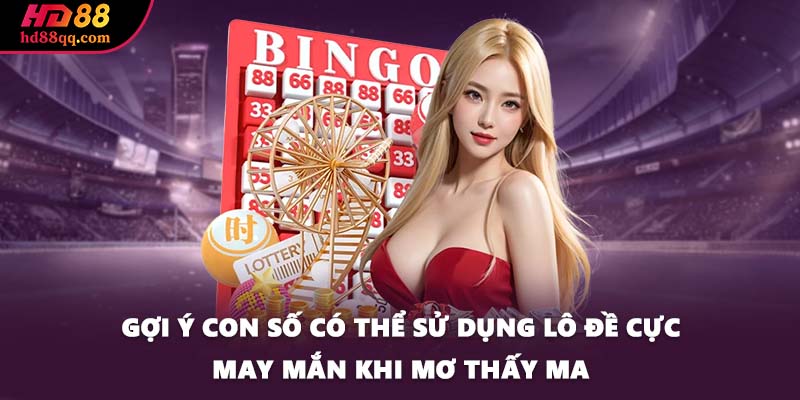 Mơ Thấy Ma - Giải Mã Giấc Mơ Và Tư Vấn Con Số Lô Đẹp 3 Gợi ý con số có thể sử dụng lô đề cực may mắn khi mơ thấy ma