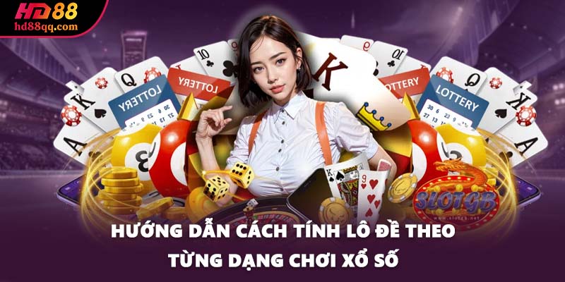 Hướng dẫn cách tính lô đề theo từng dạng chơi xổ số