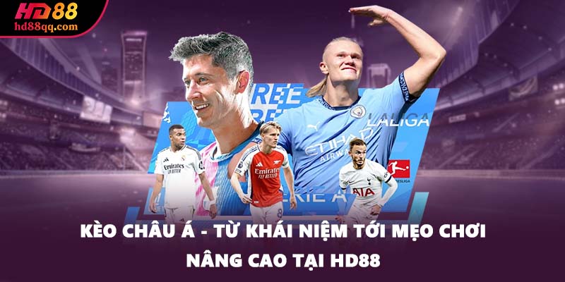 Kèo Châu Á - Từ Khái Niệm Tới Mẹo Chơi Nâng Cao Tại HD88