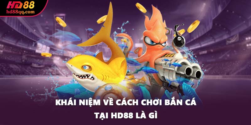 Khái niệm về cách chơi bắn cá tại HD88 là gì