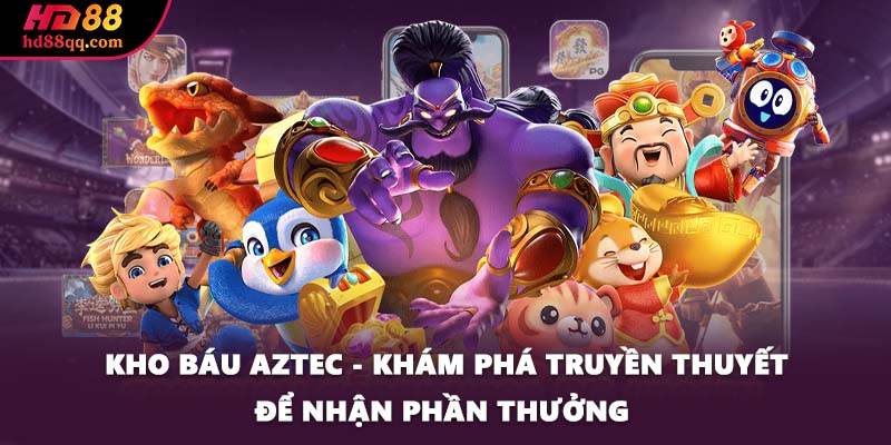 Kho Báu Aztec - Khám Phá Truyền Thuyết Để Nhận Phần Thưởng 