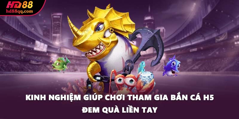 Kinh nghiệm giúp chơi tham gia bắn cá H5 đem quà liền tay
