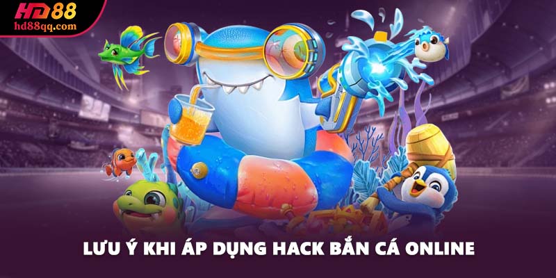 Hack Bắn Cá Online - Cách Đơn Giản Để Chinh Phục Phần Thưởng 3 Lưu ý khi áp dụng hack bắn cá online