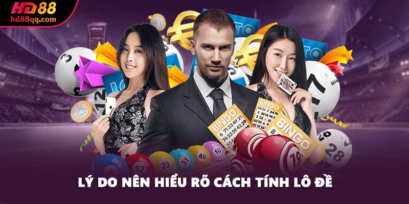 Lý do nên hiểu rõ cách tính lô đề