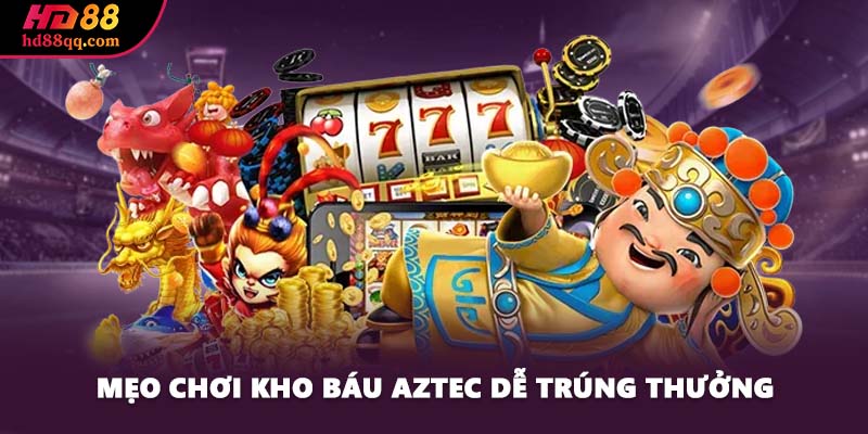 Mẹo chơi Kho báu Aztec dễ trúng thưởng