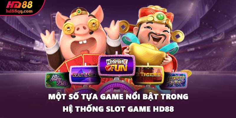Một số tựa game nổi bật trong hệ thống slot game HD88