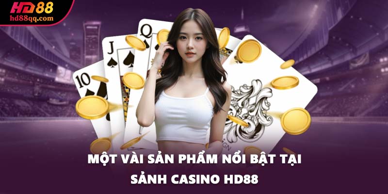 Một vài sản phẩm nổi bật tại sảnh casino HD88