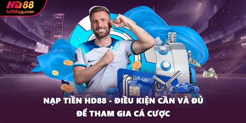 Nạp Tiền HD88 - Điều Kiện Cần Và Đủ Để Tham Gia Cá Cược