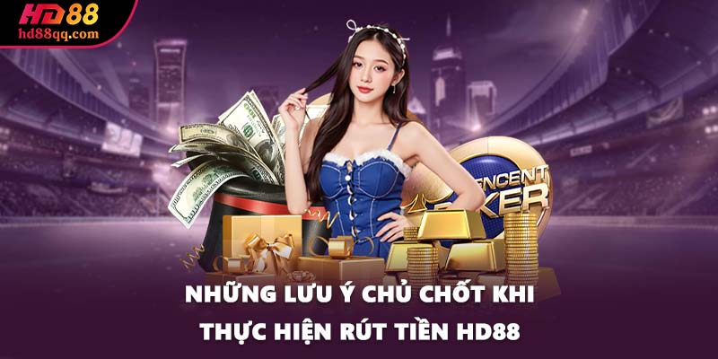 Rút Tiền HD88 - Các Bước Chi Tiết Và Lưu Ý Khi Thực Hiện 3 Những lưu ý chủ chốt khi thực hiện rút tiền HD88