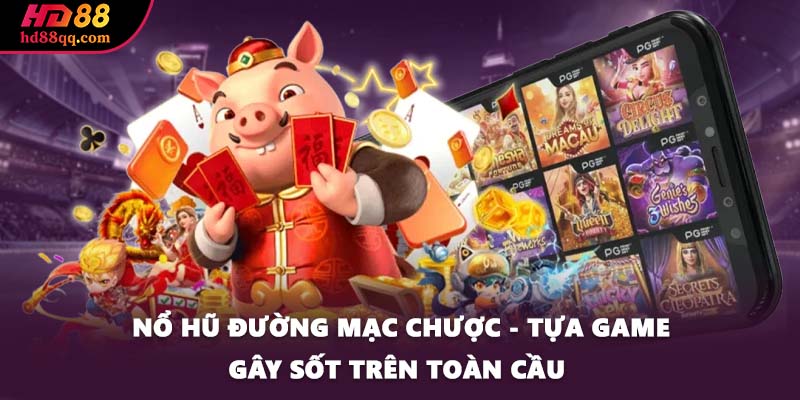 Nổ Hũ Đường Mạc Chược - Tựa Game Gây Sốt Trên Toàn Cầu 