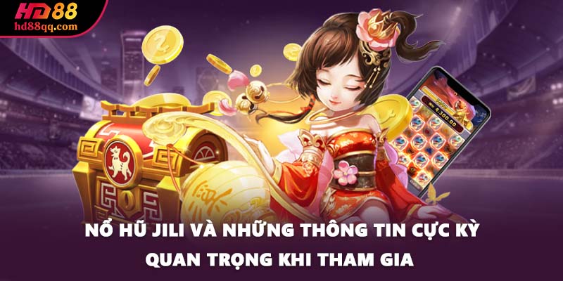 Nổ Hũ Jili Và Những Thông Tin Cực Kỳ Quan Trọng Khi Tham Gia 