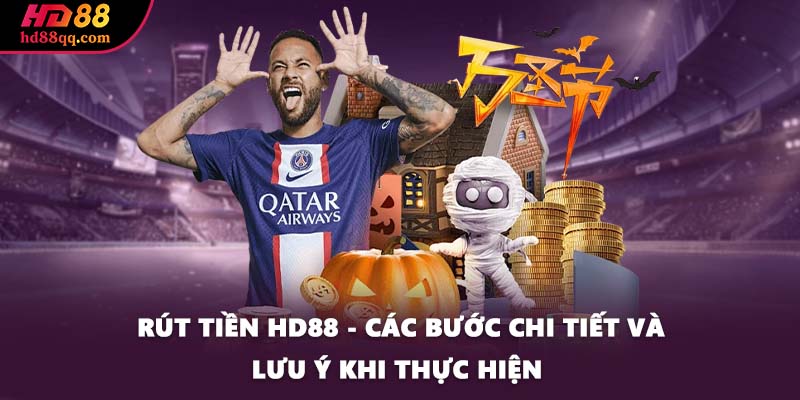 Rút Tiền HD88 - Các Bước Chi Tiết Và Lưu Ý Khi Thực Hiện 