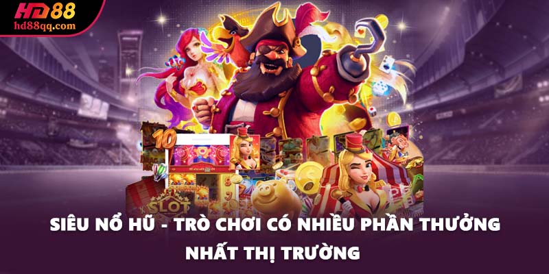 Siêu Nổ Hũ - Trò Chơi Có Nhiều Phần Thưởng Nhất Thị Trường 