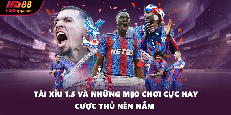 Tài Xỉu 1.5 Và Những Mẹo Chơi Cực Hay Cược Thủ Nên Nắm 