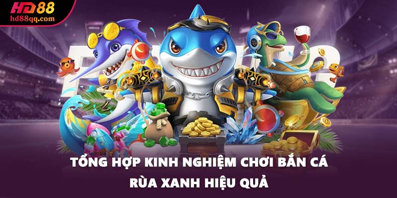 Khám Phá Tựa Game Bắn Cá Rùa Xanh Cực Hot Tại HD88 3 Tổng hợp kinh nghiệm chơi bắn cá Rùa Xanh hiệu quả