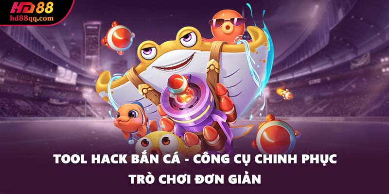 Tool Hack Bắn Cá - Công Cụ Chinh Phục Trò Chơi Đơn Giản 