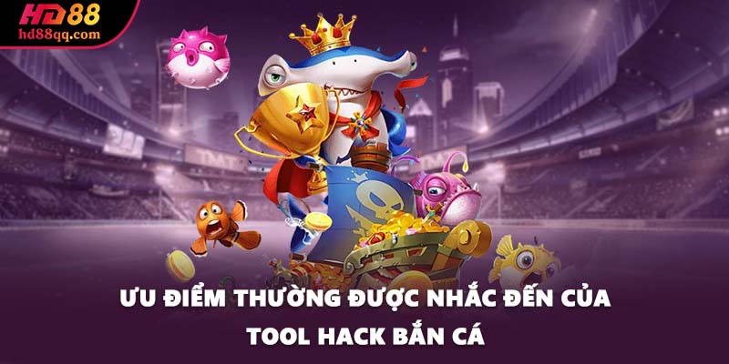 Tool Hack Bắn Cá - Công Cụ Chinh Phục Trò Chơi Đơn Giản 2 Ưu điểm thường được nhắc đến của tool hack bắn cá
